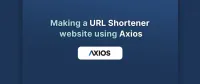 Making a URL Shortener website using Axios